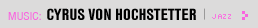 Featured Music: Cyrus von Hochstetter