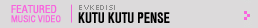 Featured Music Video: kutu kutu pense